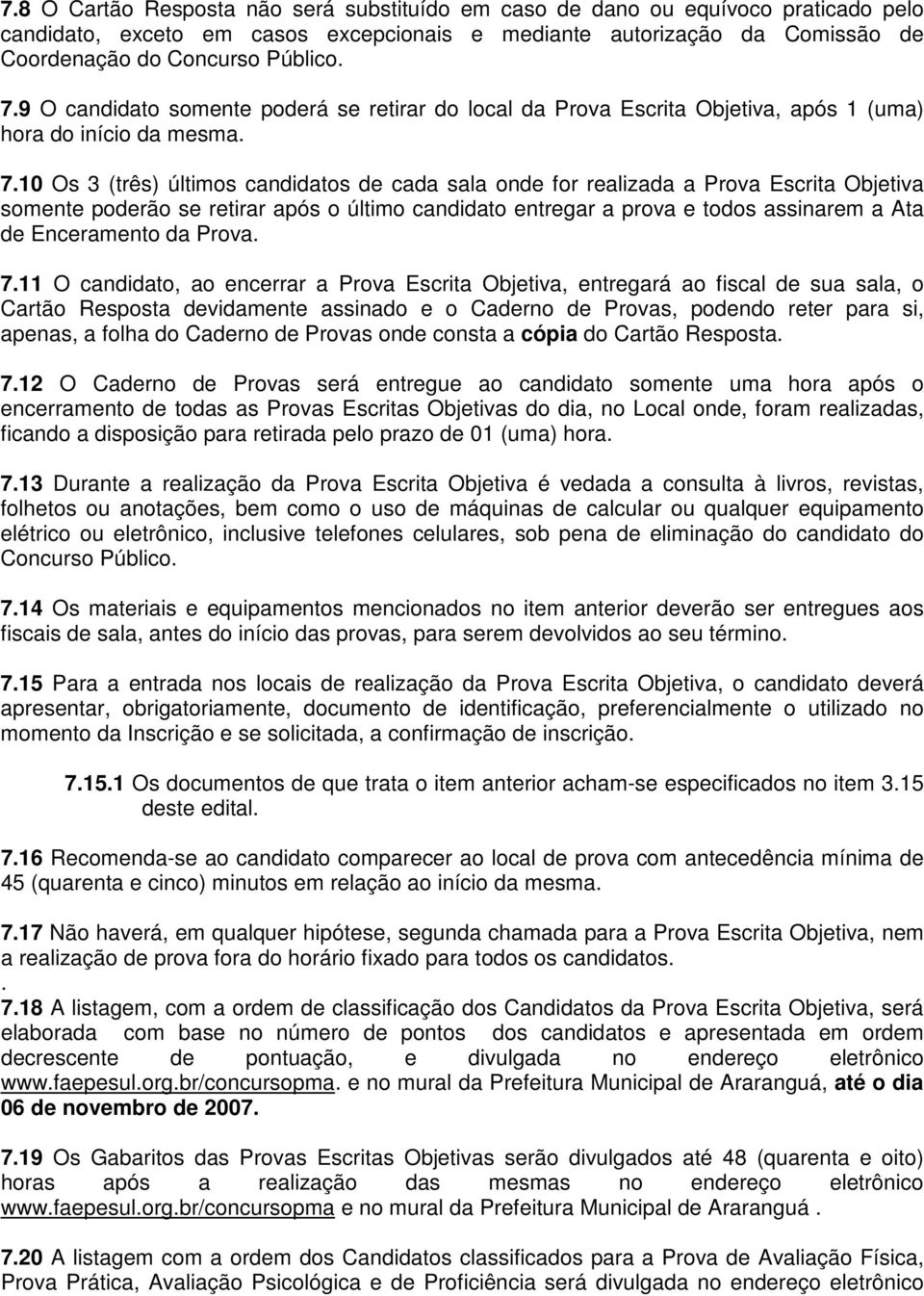 10 Os 3 (três) últimos candidatos de cada sala onde for realizada a Prova Escrita Objetiva somente poderão se retirar após o último candidato entregar a prova e todos assinarem a Ata de Enceramento