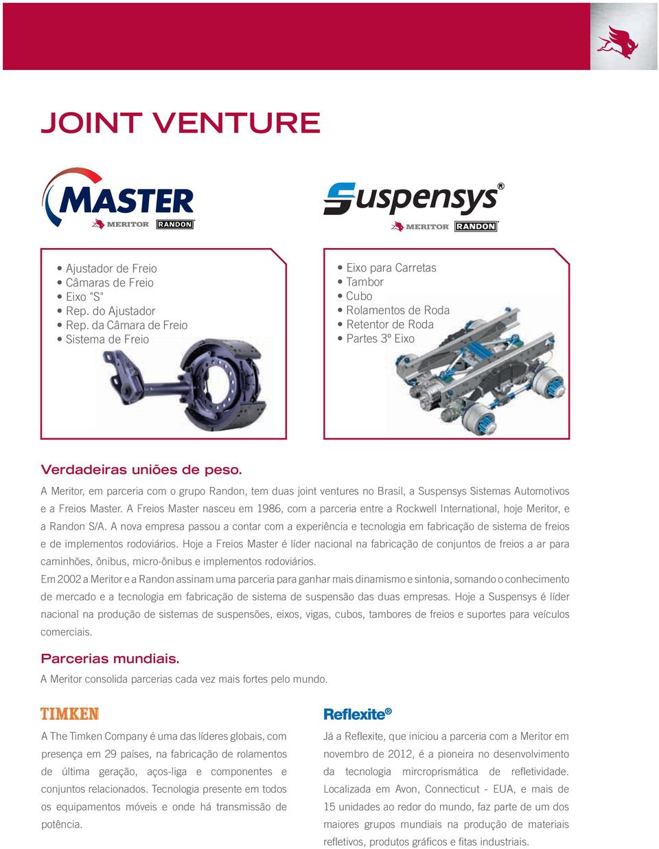 A Meritor, em parceria com o grupo Randon, tem duas joint ventures no Brasil, a Suspensys Sistemas Automotivos e a Freios Master.