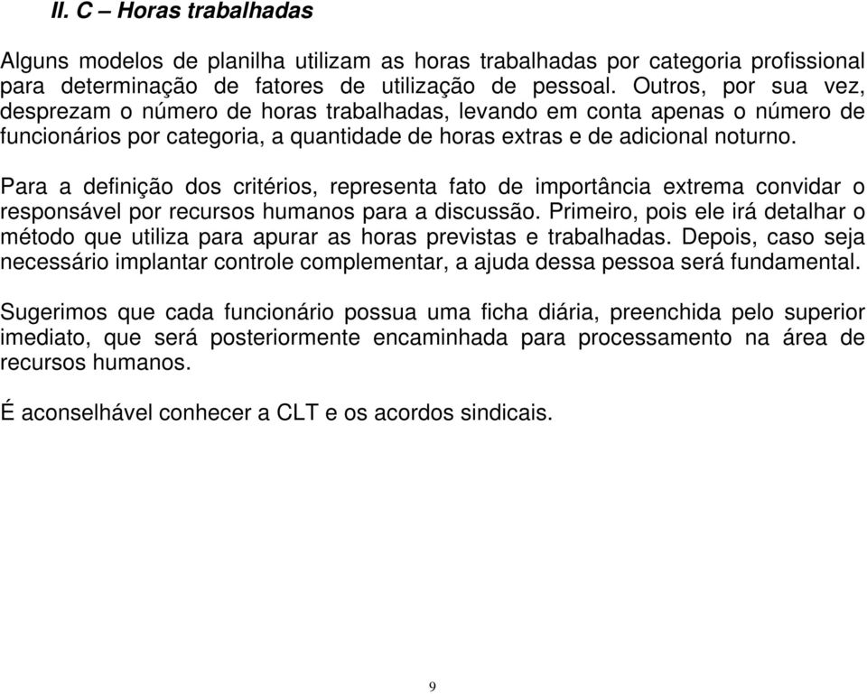 Para a definição dos critérios, representa fato de importância extrema convidar o responsável por recursos humanos para a discussão.