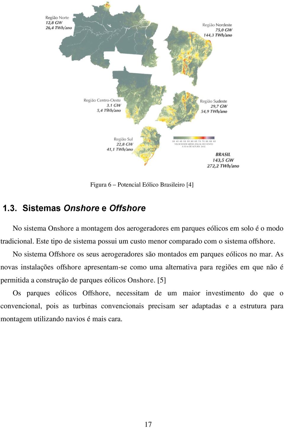 As novas instalações offshore apresentam-se como uma alternativa para regiões em que não é permitida a construção de parques eólicos Onshore.