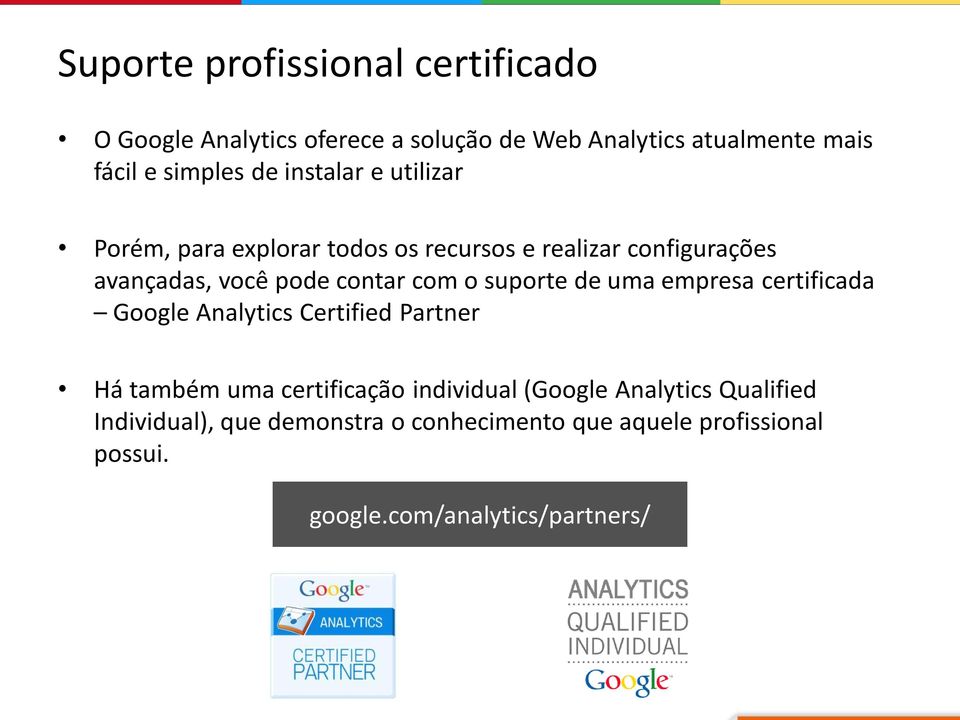 o suporte de uma empresa certificada Google Analytics Certified Partner Há também uma certificação individual (Google