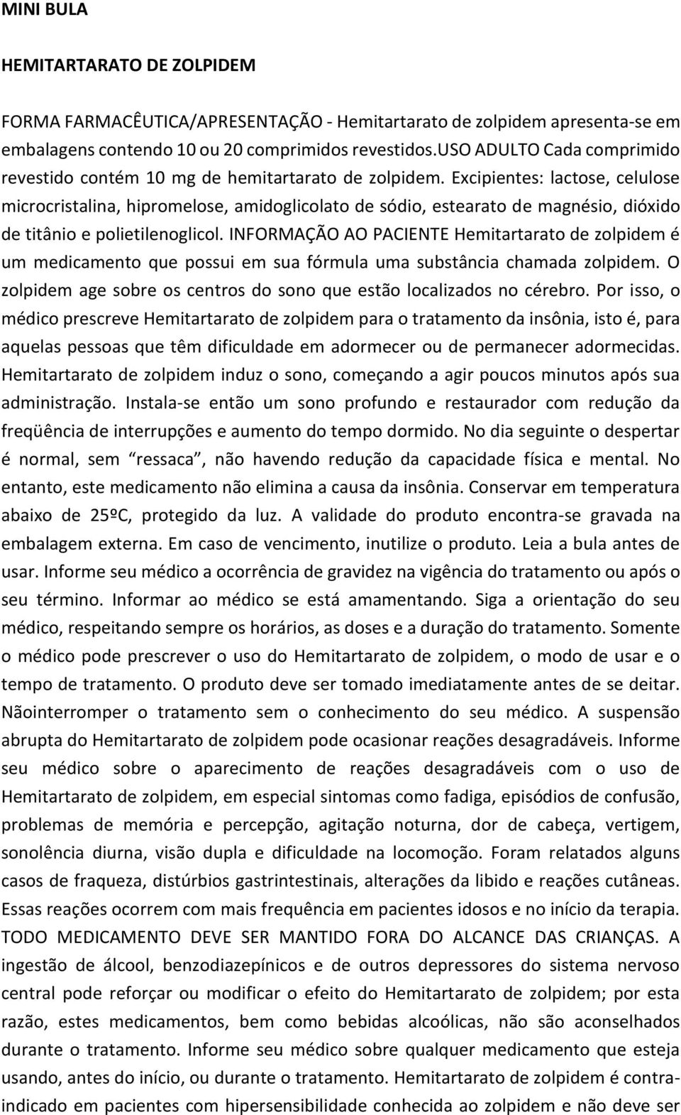 Excipientes: lactose, celulose microcristalina, hipromelose, amidoglicolato de sódio, estearato de magnésio, dióxido de titânio e polietilenoglicol.