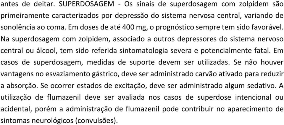 Na superdosagem com zolpidem, associado a outros depressores do sistema nervoso central ou álcool, tem sido referida sintomatologia severa e potencialmente fatal.