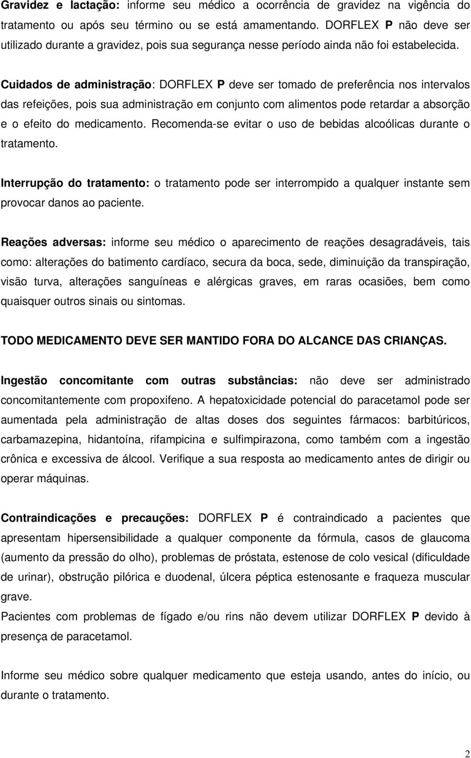 Cuidados de administração: DORFLEX P deve ser tomado de preferência nos intervalos das refeições, pois sua administração em conjunto com alimentos pode retardar a absorção e o efeito do medicamento.