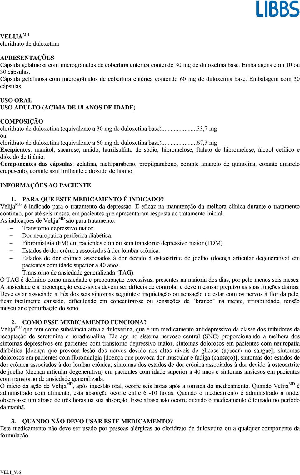 USO ORAL USO ADULTO (ACIMA DE 18 ANOS DE IDADE) COMPOSIÇÃO cloridrato de duloxetina (equivalente a 30 mg de duloxetina base).