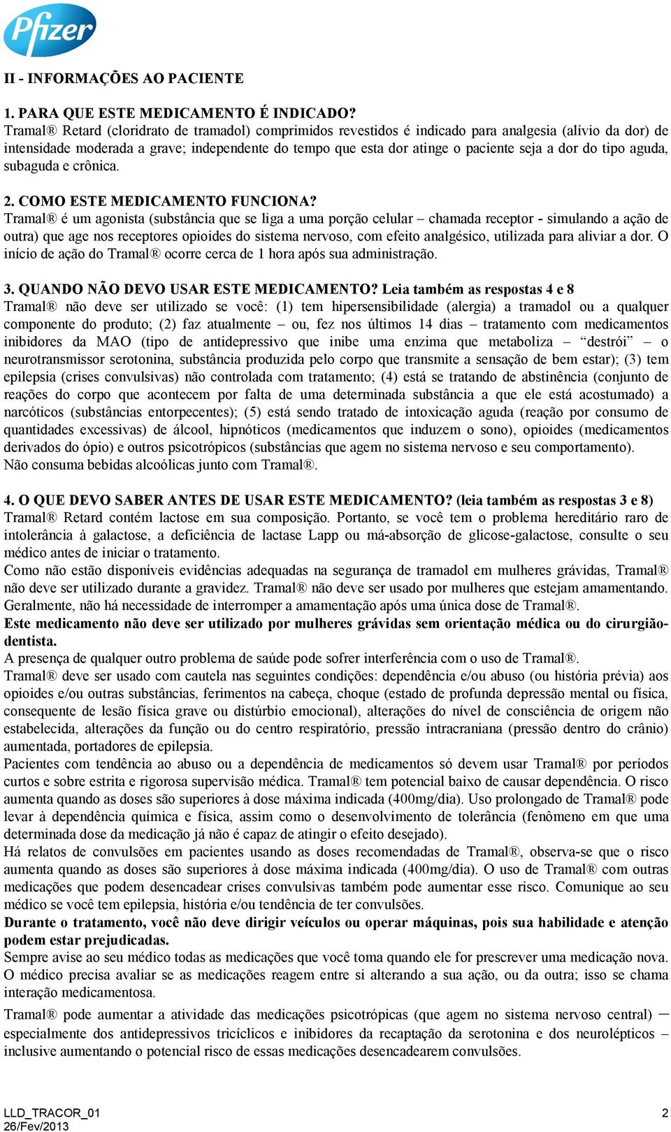 dor do tipo aguda, subaguda e crônica. 2. COMO ESTE MEDICAMENTO FUNCIONA?