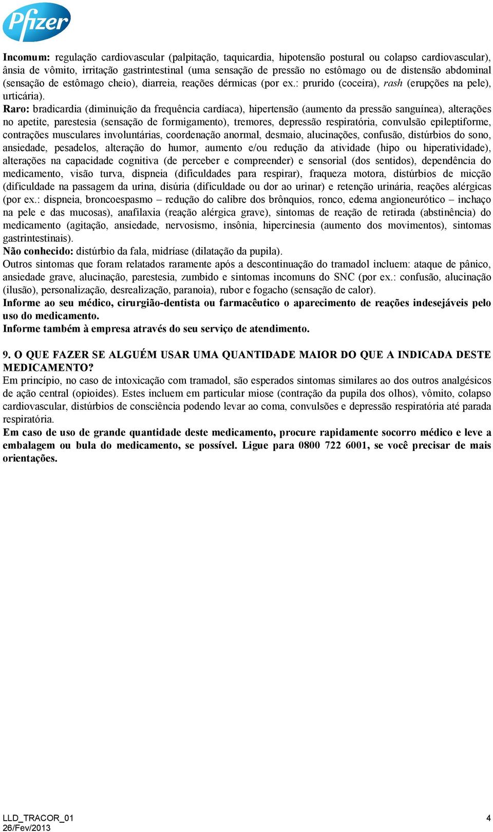 Raro: bradicardia (diminuição da frequência cardíaca), hipertensão (aumento da pressão sanguínea), alterações no apetite, parestesia (sensação de formigamento), tremores, depressão respiratória,