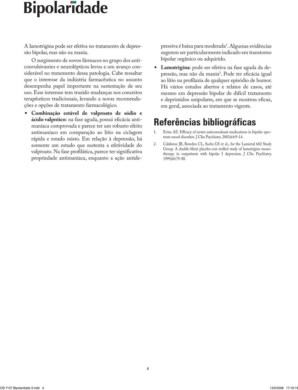 Cabe ressaltar que o interesse da indústria farmacêutica no assunto desempenha papel importante na sustentação de seu uso.