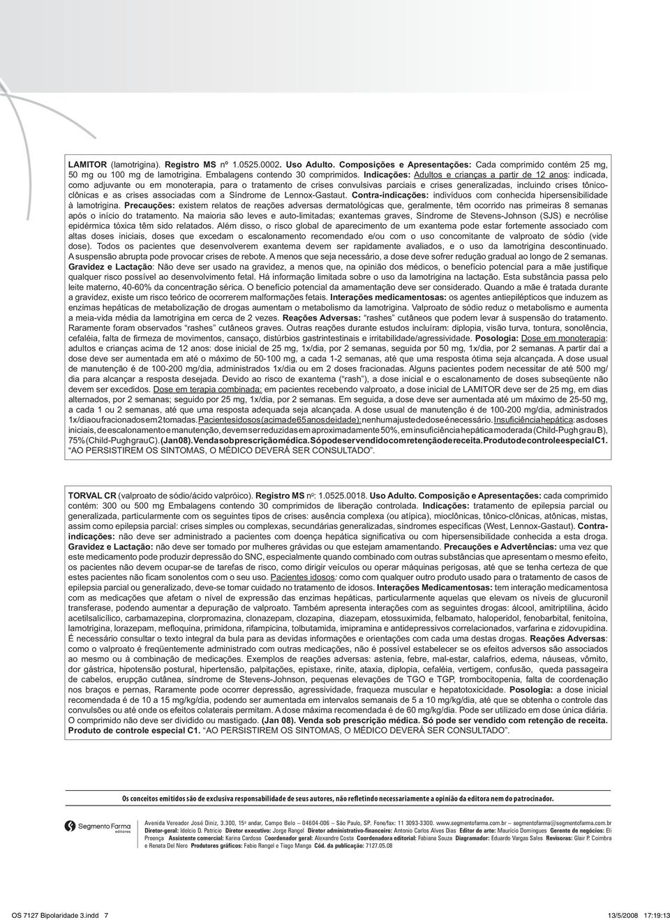 tônicoclônicas e as crises associadas com a Síndrome de Lennox-Gastaut. Contra-indicações: indivíduos com conhecida hipersensibilidade à lamotrigina.