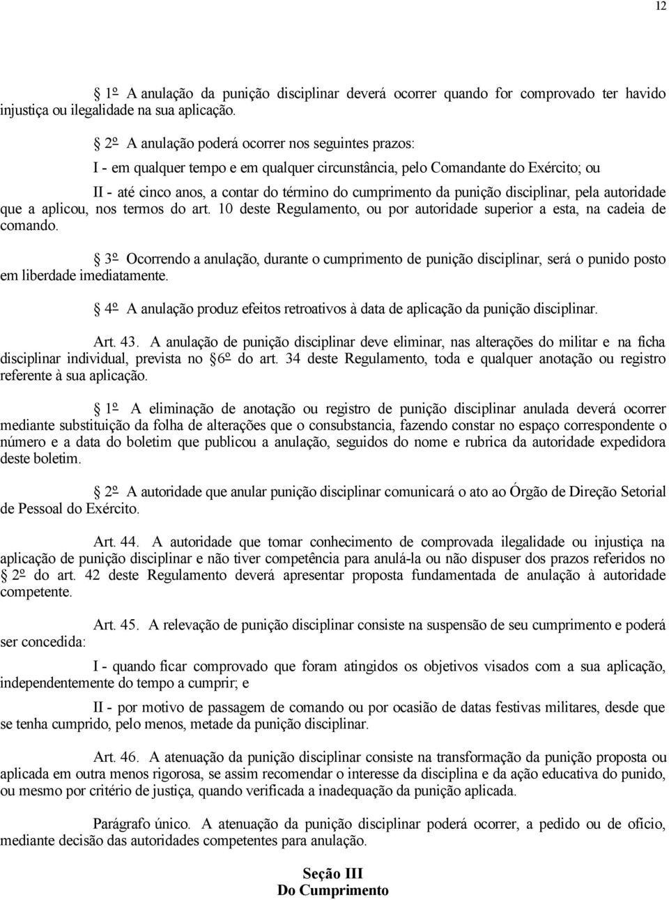 punição, pela autoridade que a aplicou, nos termos do art. 10 deste Regulamento, ou por autoridade superior a esta, na cadeia de comando.