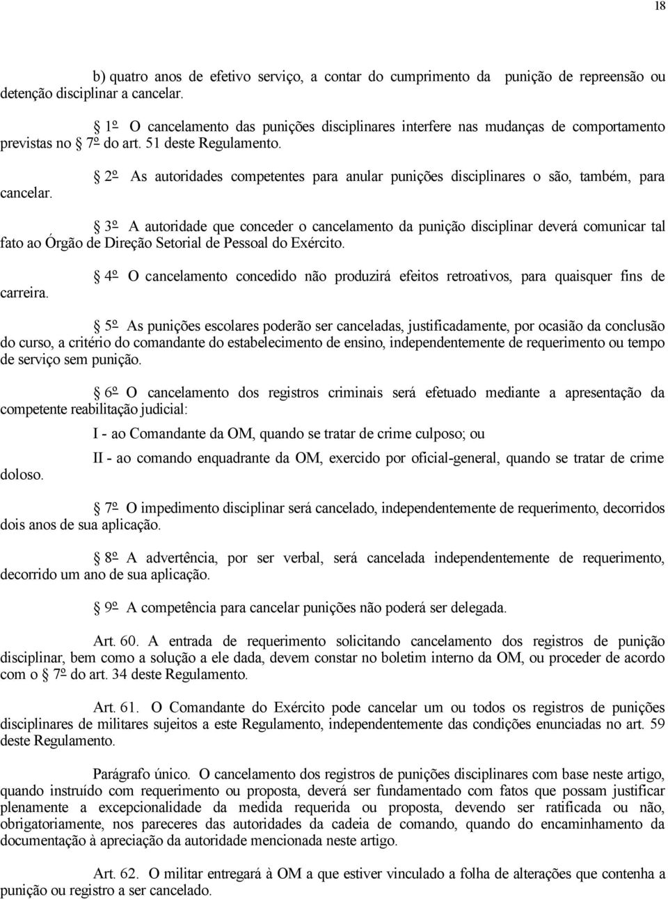 2º As autoridades competentes para anular punições es o são, também, para 3º A autoridade que conceder o cancelamento da punição deverá comunicar tal fato ao Órgão de Direção Setorial de Pessoal do