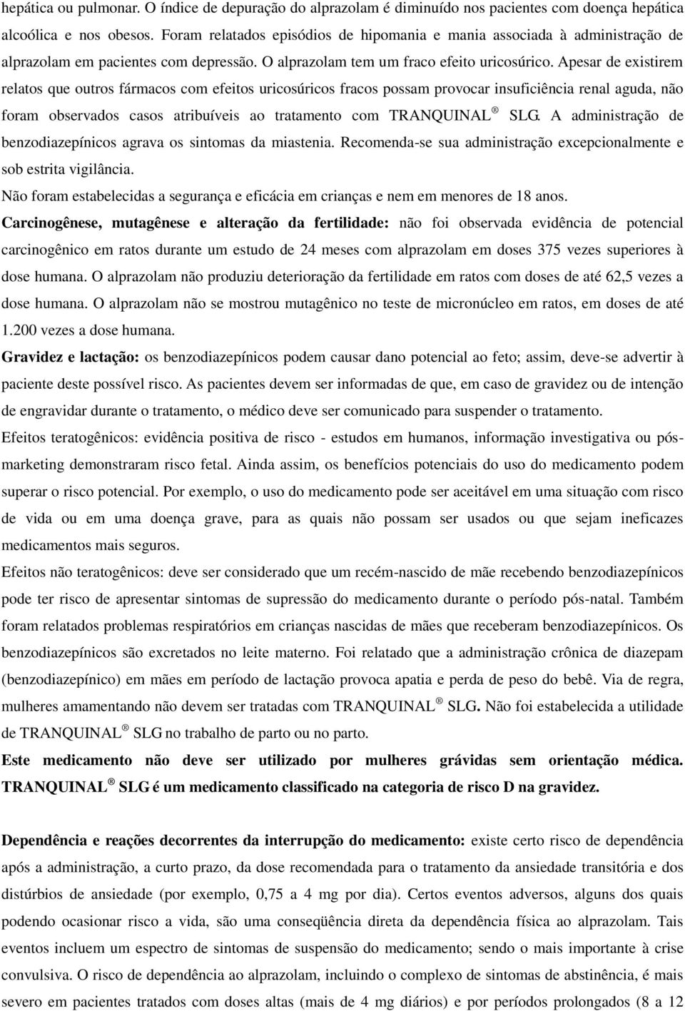 Apesar de existirem relatos que outros fármacos com efeitos uricosúricos fracos possam provocar insuficiência renal aguda, não foram observados casos atribuíveis ao tratamento com TRANQUINAL SLG.