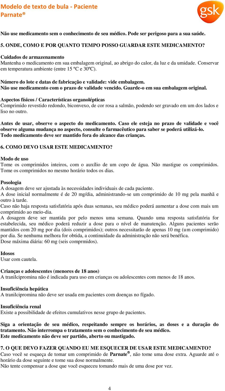 Número do lote e datas de fabricação e validade: vide embalagem. Não use medicamento com o prazo de validade vencido. Guarde-o em sua embalagem original.