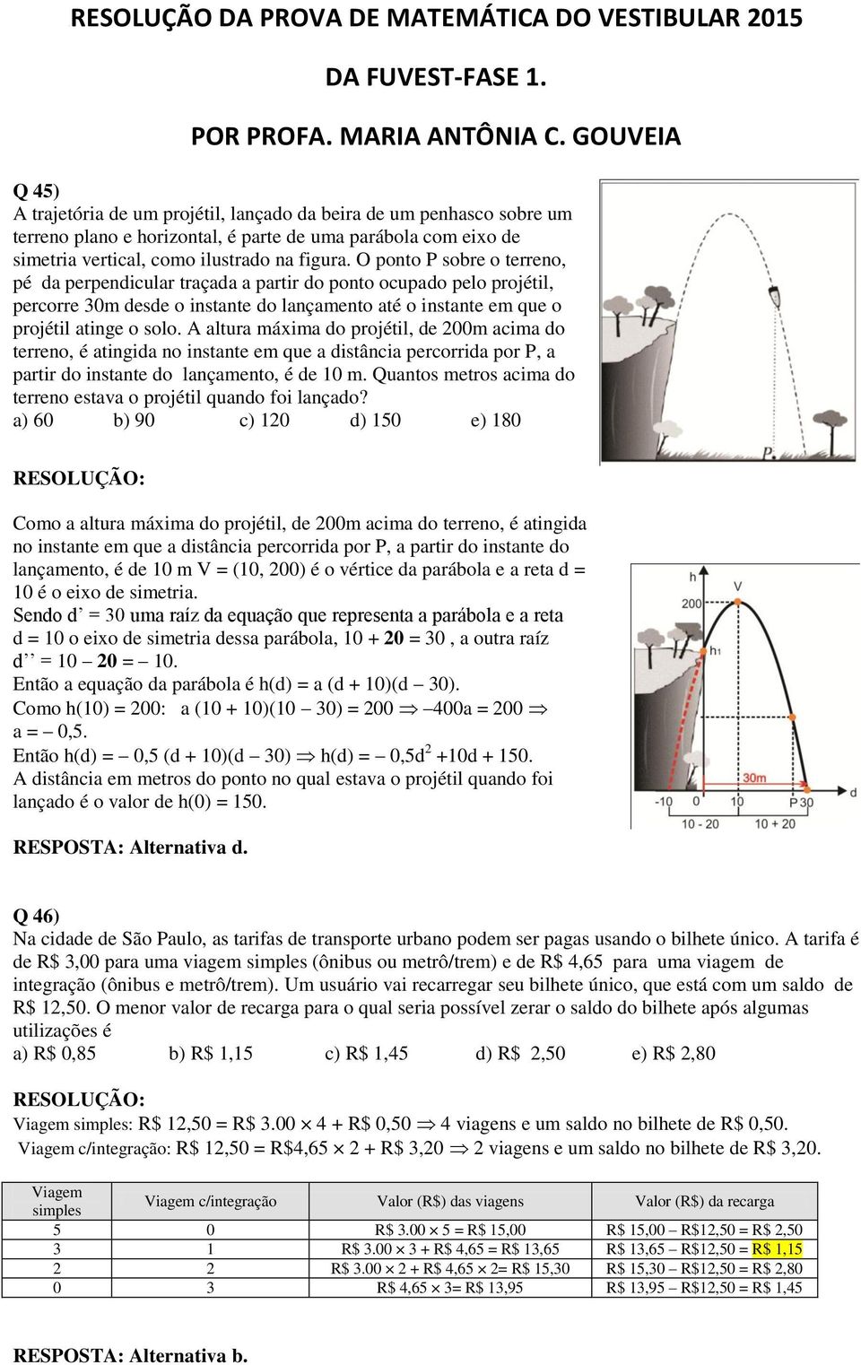 altura áxia d prjétil, de acia d terre, é atigida istate e que a distâcia percrrida pr P, a partir d istate d laçaet, é de Quats etrs acia d terre estava prjétil quad fi laçad?