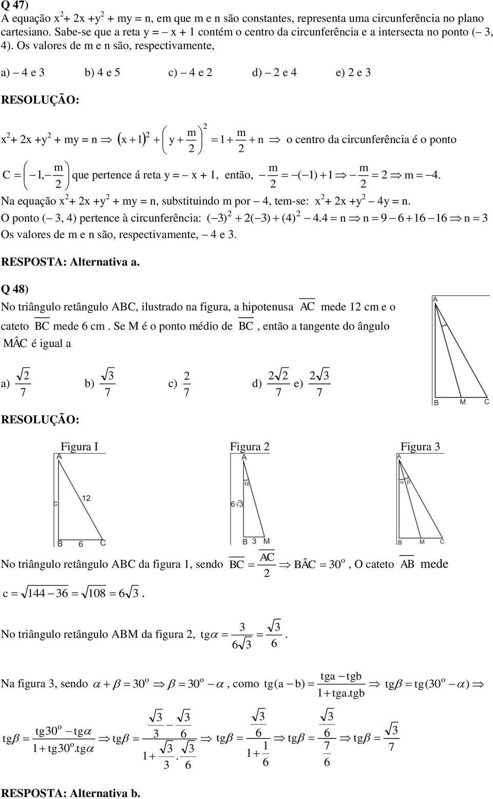 pertece à circuferêcia: ( ) ( ) (4) 44 9 Os valres de e sã, respectivaete, 4 e RESPOSTA: Alterativa a Q 48) N triâgul retâgul ABC, ilustrad a figura, a hipteusa AC ede c e catet BC ede c Se M é pt