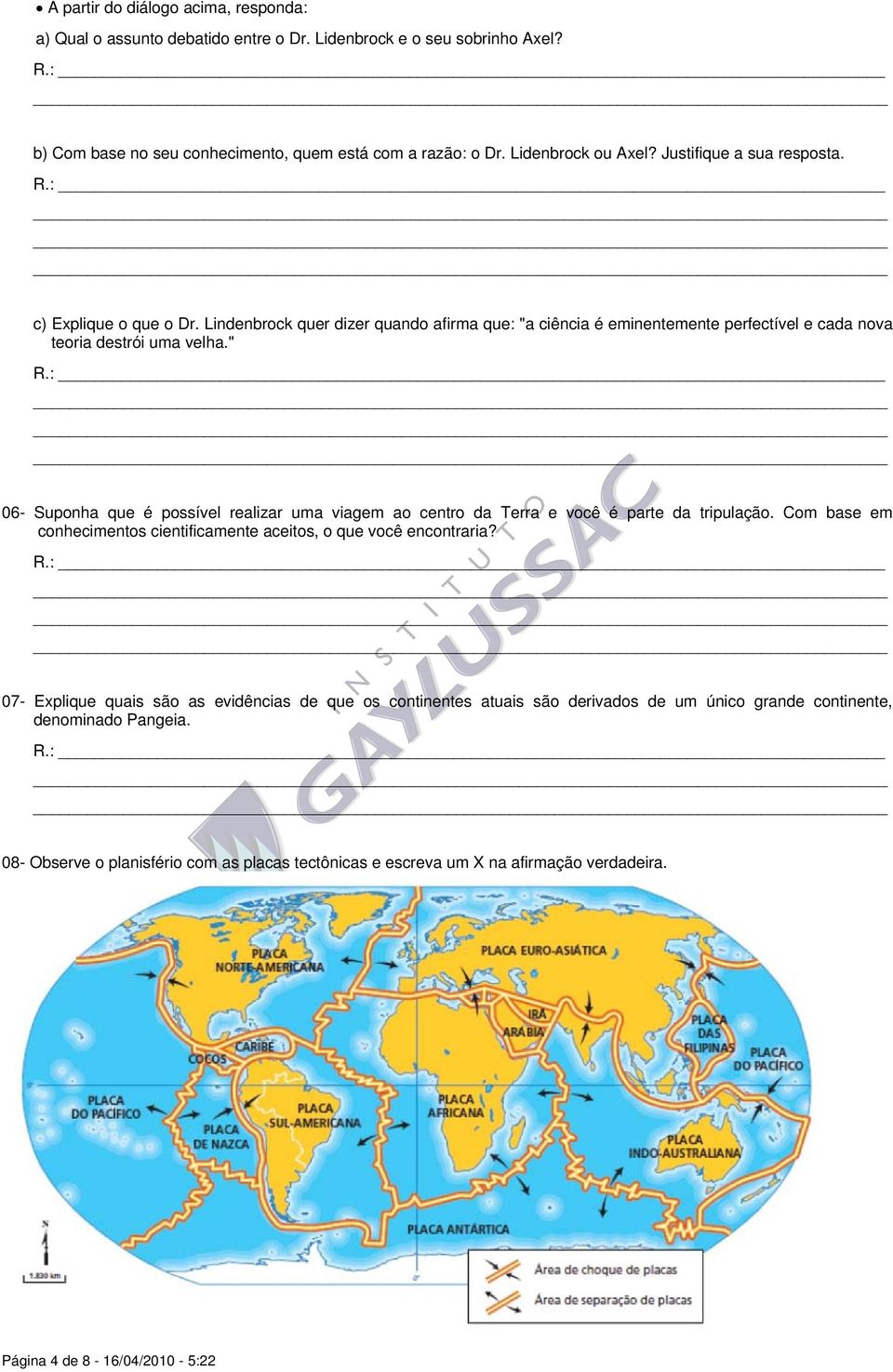 " 06- Suponha que é possível realizar uma viagem ao centro da Terra e você é parte da tripulação. Com base em conhecimentos cientificamente aceitos, o que você encontraria?