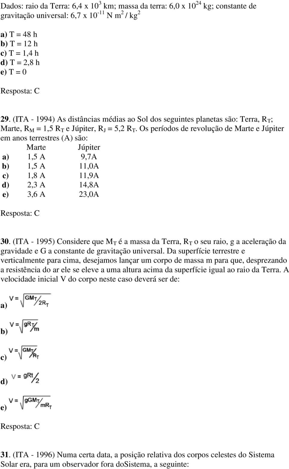 Os períodos de revolução de Marte e Júpiter em anos terrestres (A) são: a) b) c) d) e) Marte 1,5 A 1,5 A 1,8 A 2,3 A 3,6 A Júpiter 9,7A 11,0A 11,9A 14,8A 23,0A 30.