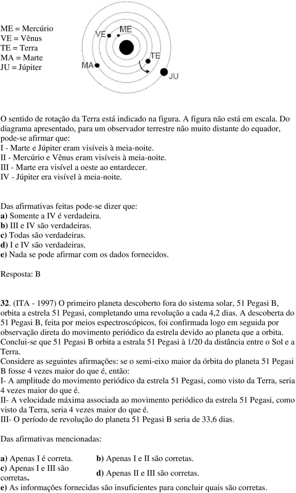 II - Mercúrio e Vênus eram visíveis à meia-noite. III - Marte era visível a oeste ao entardecer. IV - Júpiter era visível à meia-noite.