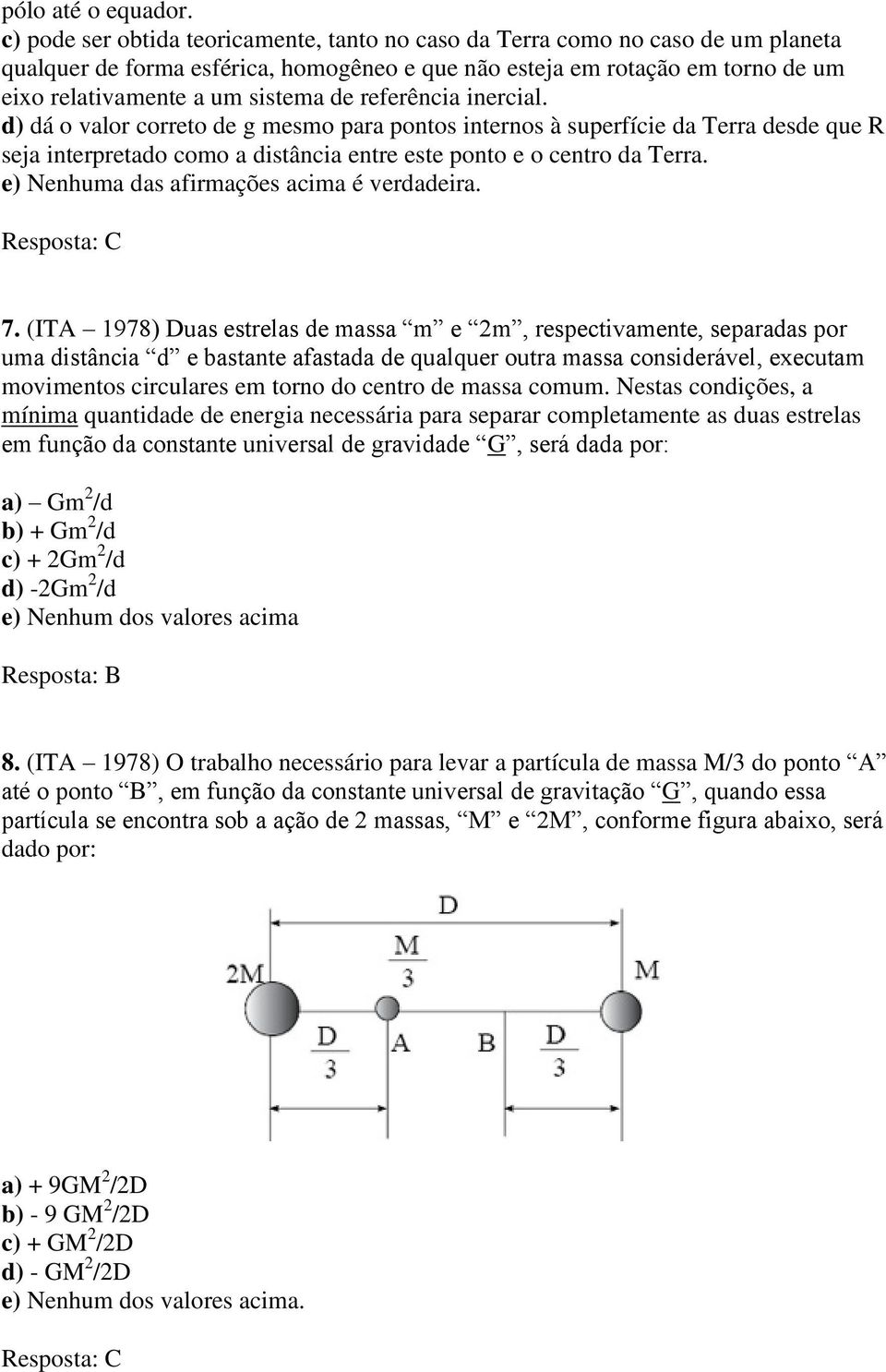 referência inercial. d) dá o valor correto de g mesmo para pontos internos à superfície da Terra desde que R seja interpretado como a distância entre este ponto e o centro da Terra.