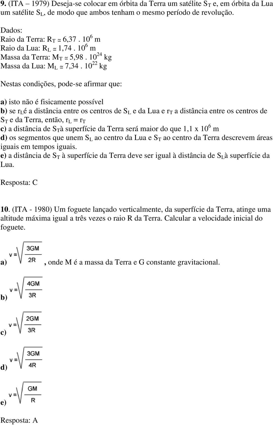 10 22 kg Nestas condições, pode-se afirmar que: a) isto não é fisicamente possível b) se r L é a distância entre os centros de S L e da Lua e r T a distância entre os centros de S T e da Terra,