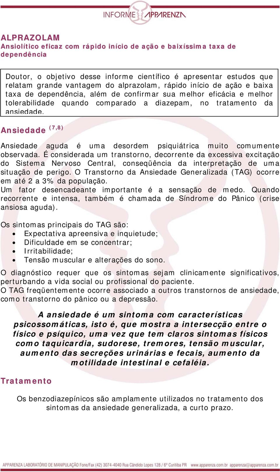 Ansiedade (7,8) Ansiedade aguda é uma desordem psiquiátrica muito comumente observada.