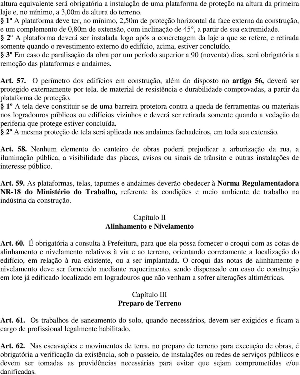 2º A plataforma deverá ser instalada logo após a concretagem da laje a que se refere, e retirada somente quando o revestimento externo do edifício, acima, estiver concluído.