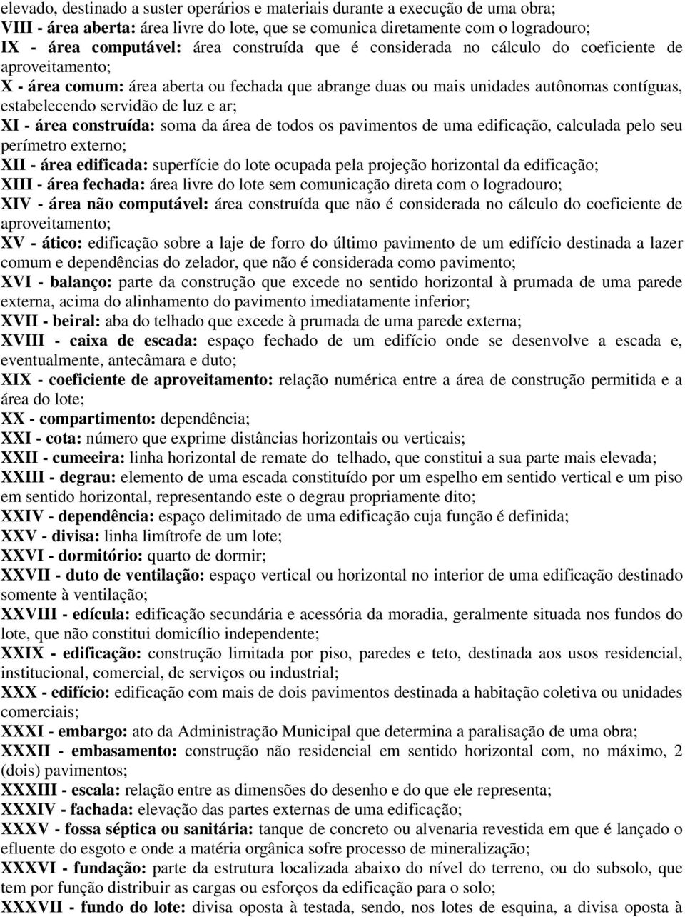 ar; XI - área construída: soma da área de todos os pavimentos de uma edificação, calculada pelo seu perímetro externo; XII - área edificada: superfície do lote ocupada pela projeção horizontal da
