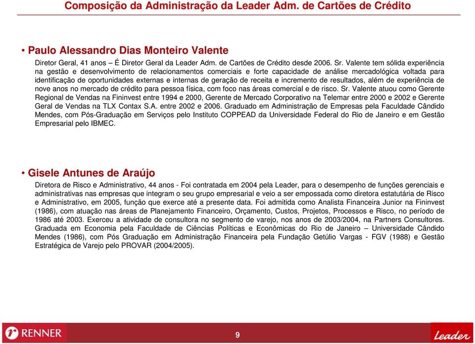 geração de receita e incremento de resultados, além de experiência de nove anos no mercado de crédito para pessoa física, com foco nas áreas comercial e de risco. Sr.