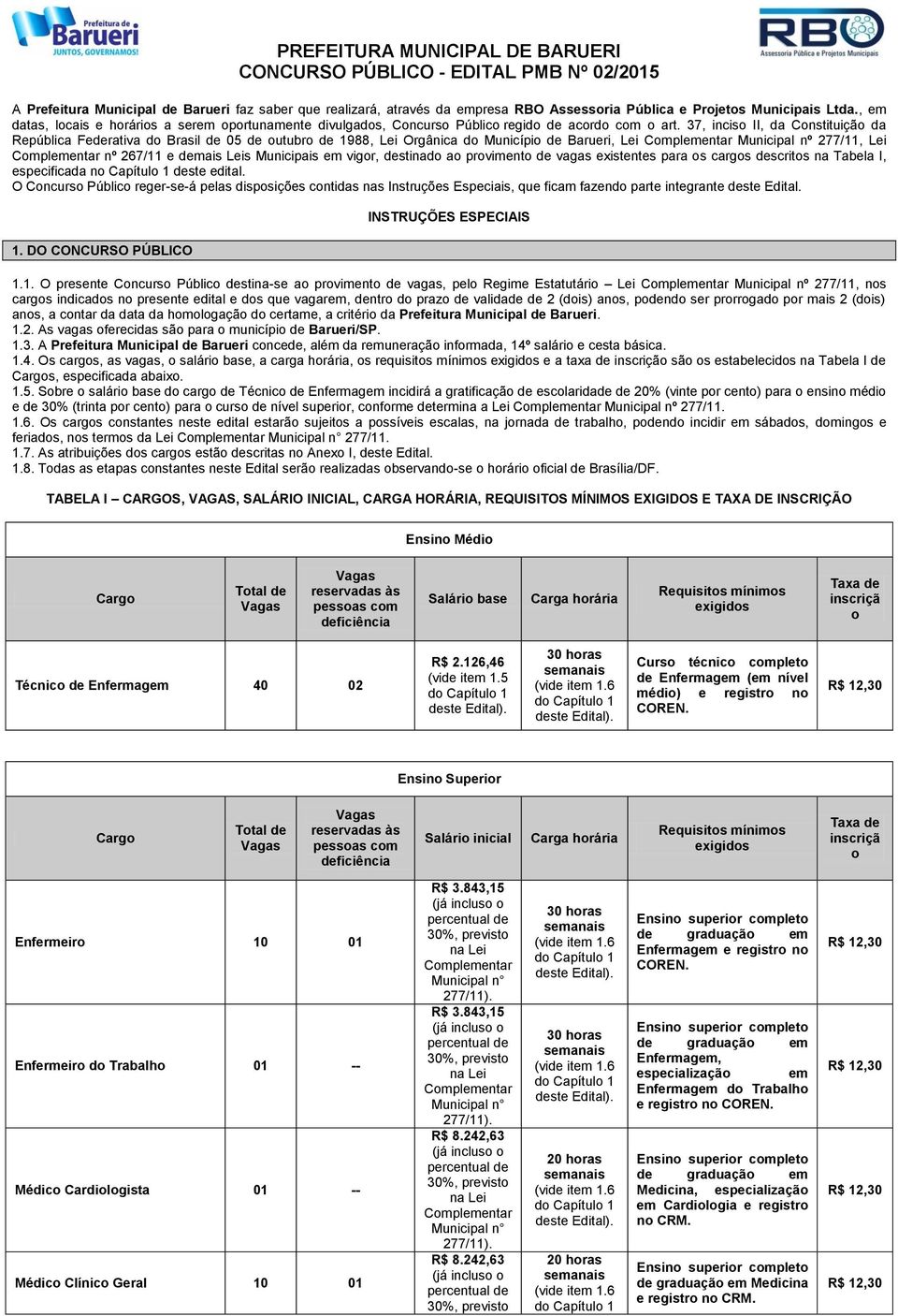 37, inciso II, da Constituição da República Federativa do Brasil de 05 de outubro de 1988, Lei Orgânica do Município de Barueri, Lei Municipal nº 277/11, Lei nº 267/11 e demais Leis Municipais em