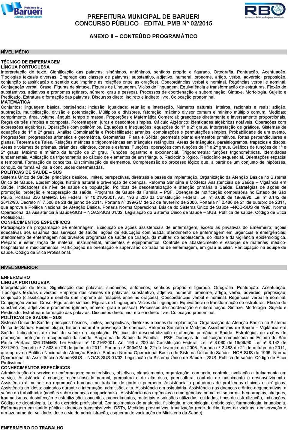 Medidas: comprimento, área, volume, ângulo, tempo e massa. Proporções e Matemática Comercial: grandezas diretamente e inversamente proporcionais. Regra de três simples e composta.