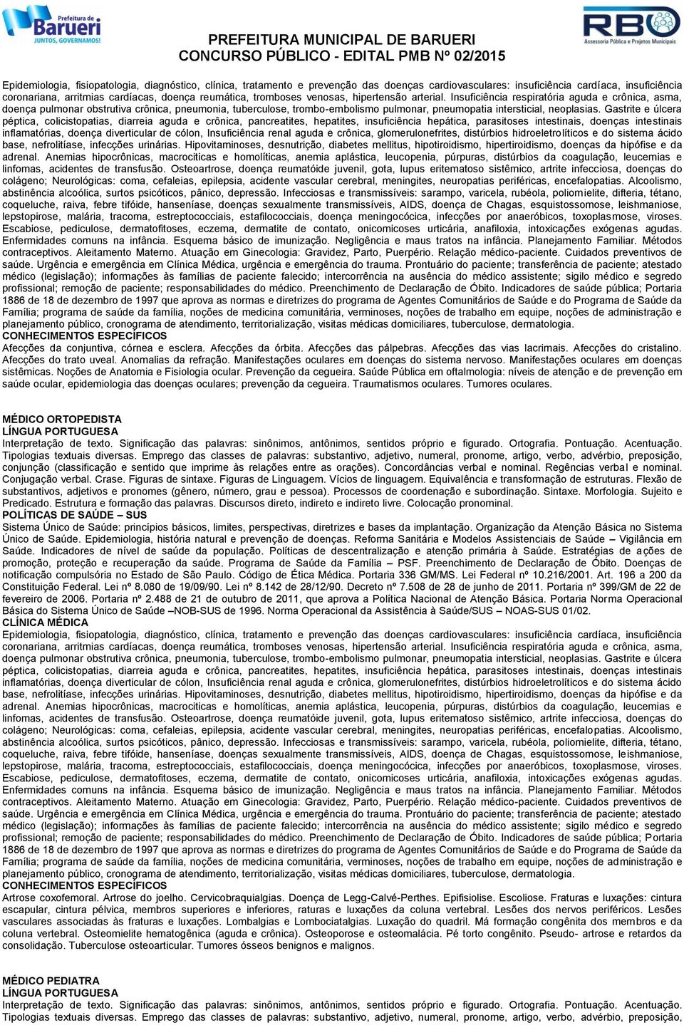 Insuficiência respiratória aguda e crônica, asma, doença pulmonar obstrutiva crônica, pneumonia, tuberculose, trombo-embolismo pulmonar, pneumopatia intersticial, neoplasias.