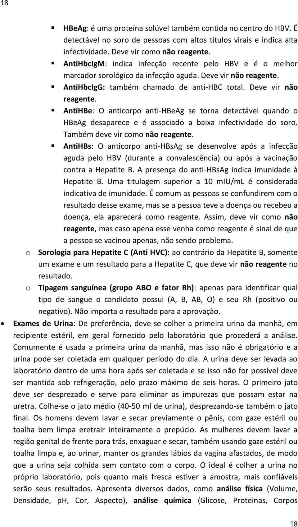 AntiHbcIgG: também chamado de anti-hbc total. Deve vir não reagente. AntiHBe: O anticorpo anti-hbeag se torna detectável quando o HBeAg desaparece e é associado a baixa infectividade do soro.