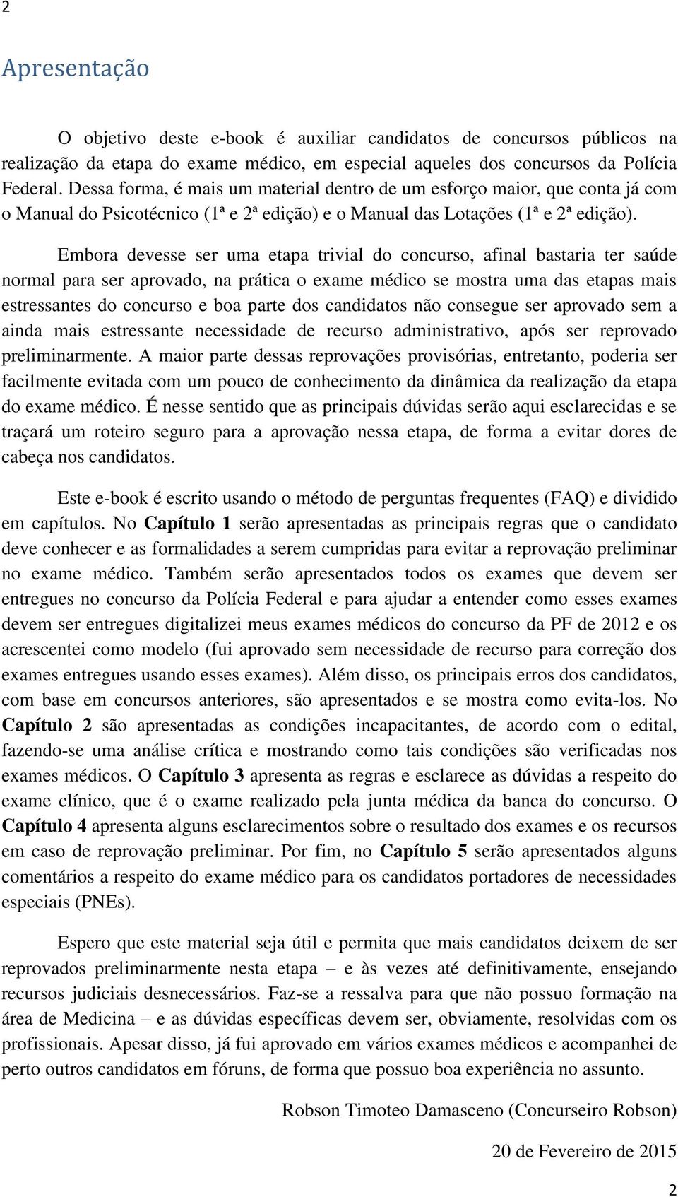 Embora devesse ser uma etapa trivial do concurso, afinal bastaria ter saúde normal para ser aprovado, na prática o exame médico se mostra uma das etapas mais estressantes do concurso e boa parte dos