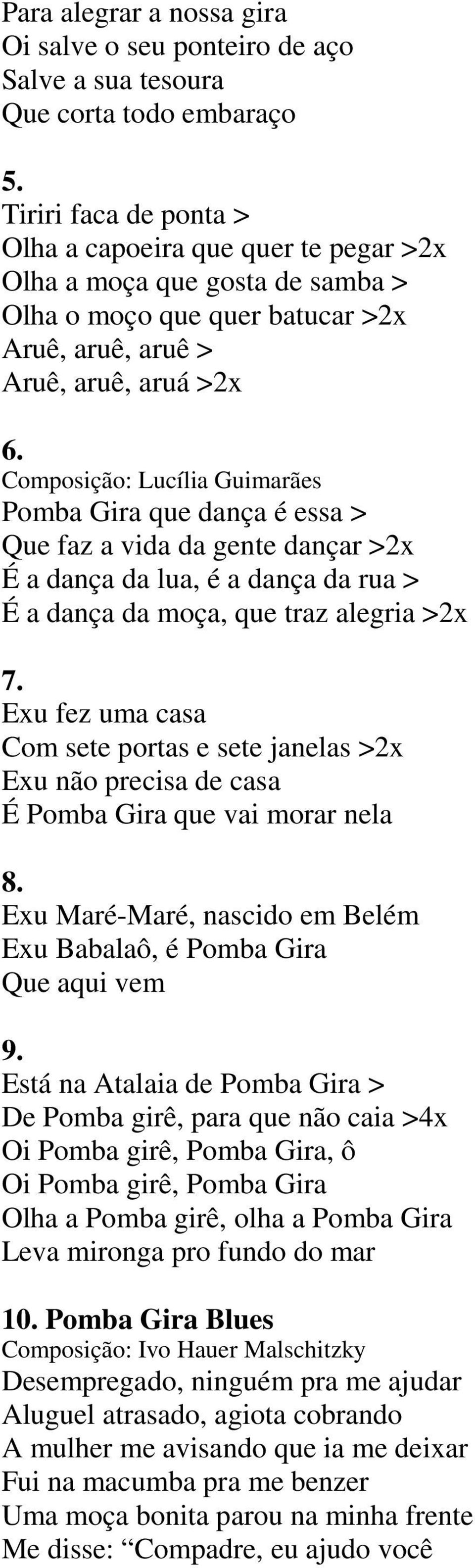 Composição: Lucília Guimarães Pomba Gira que dança é essa > Que faz a vida da gente dançar >2x É a dança da lua, é a dança da rua > É a dança da moça, que traz alegria >2x 7.