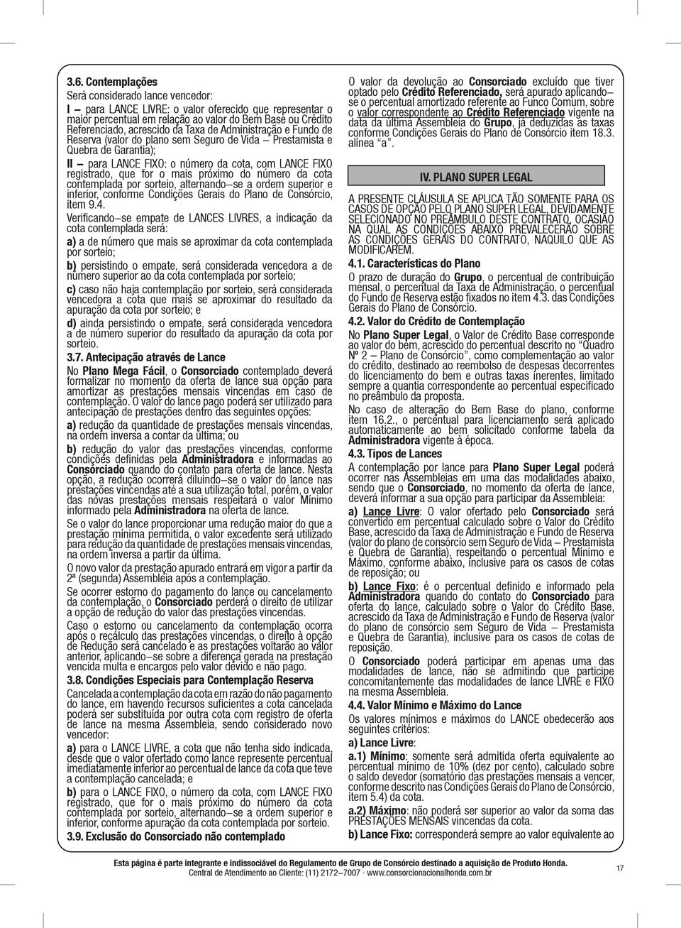 próximo do número da cota contemplada por sorteio, alternando-se a ordem superior e inferior, conforme Condições Gerais do Plano de Consórcio, item 9.4.