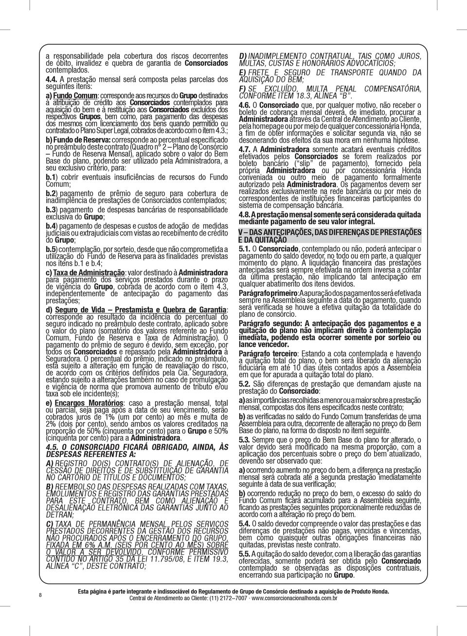 aquisição do bem e à restituição aos Consorciados excluídos dos respectivos Grupos, bem como, para pagamento das despesas dos mesmos com licenciamento dos bens quando permitido ou contratado o Plano