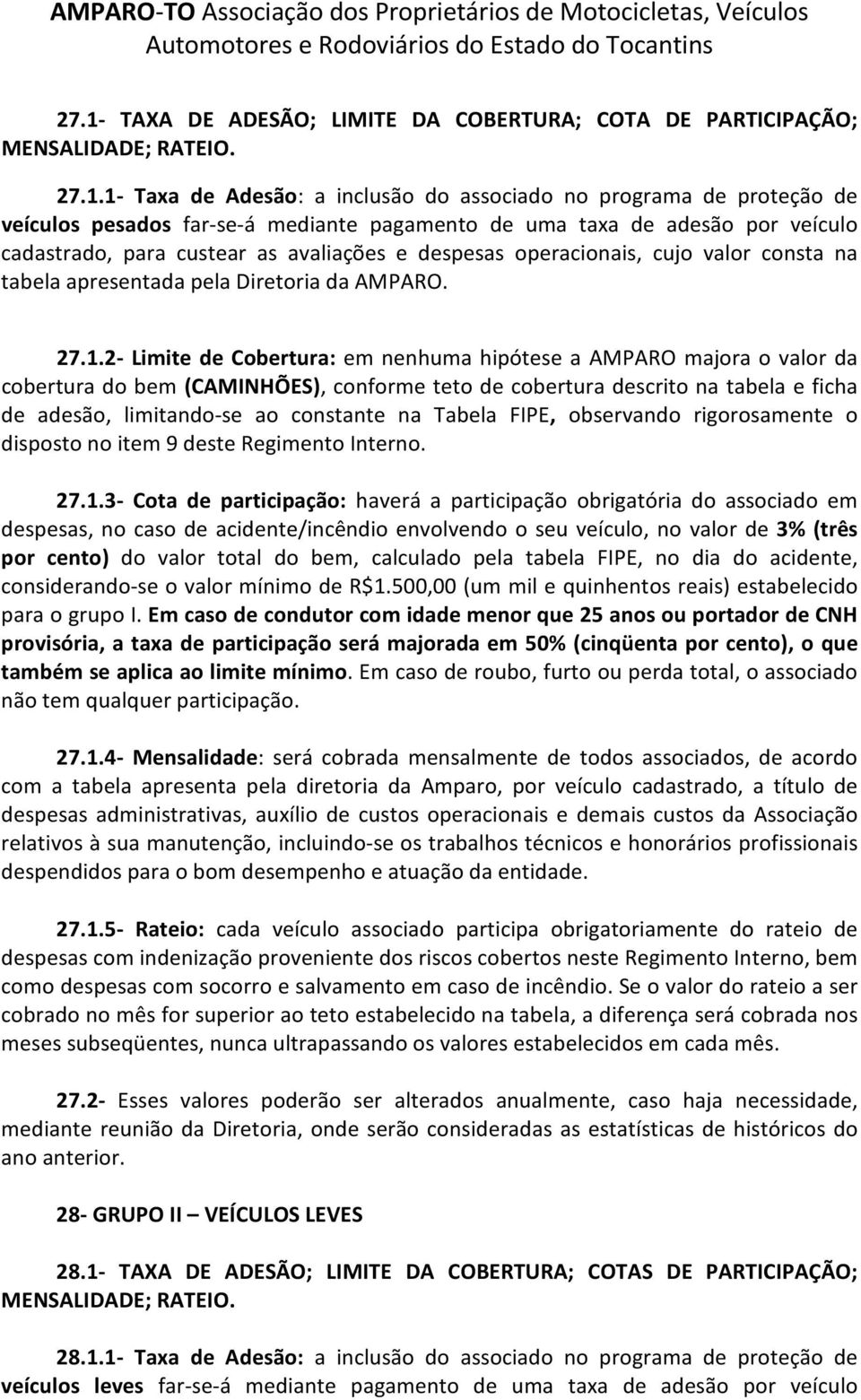 2- Limite de Cobertura: em nenhuma hipótese a AMPARO majora o valor da cobertura do bem (CAMINHÕES), conforme teto de cobertura descrito na tabela e ficha de adesão, limitando-se ao constante na