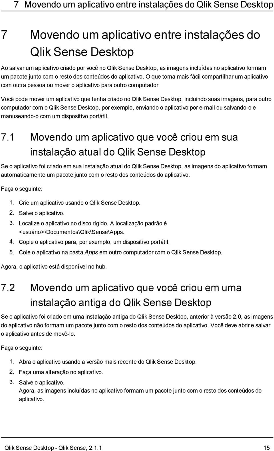 O que torna mais fácil compartilhar um aplicativo com outra pessoa ou mover o aplicativo para outro computador.