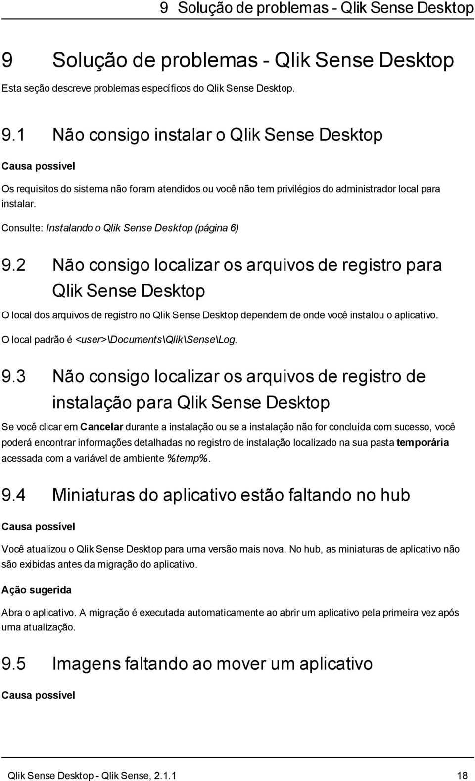 1 Não consigo instalar o Qlik Sense Desktop Causa possível Os requisitos do sistema não foram atendidos ou você não tem privilégios do administrador local para instalar.