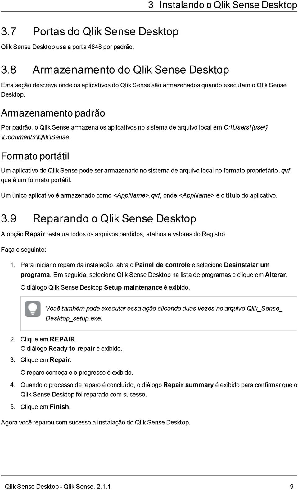 Formato portátil Um aplicativo do Qlik Sense pode ser armazenado no sistema de arquivo local no formato proprietário.qvf, que é um formato portátil. Um único aplicativo é armazenado como <AppName>.