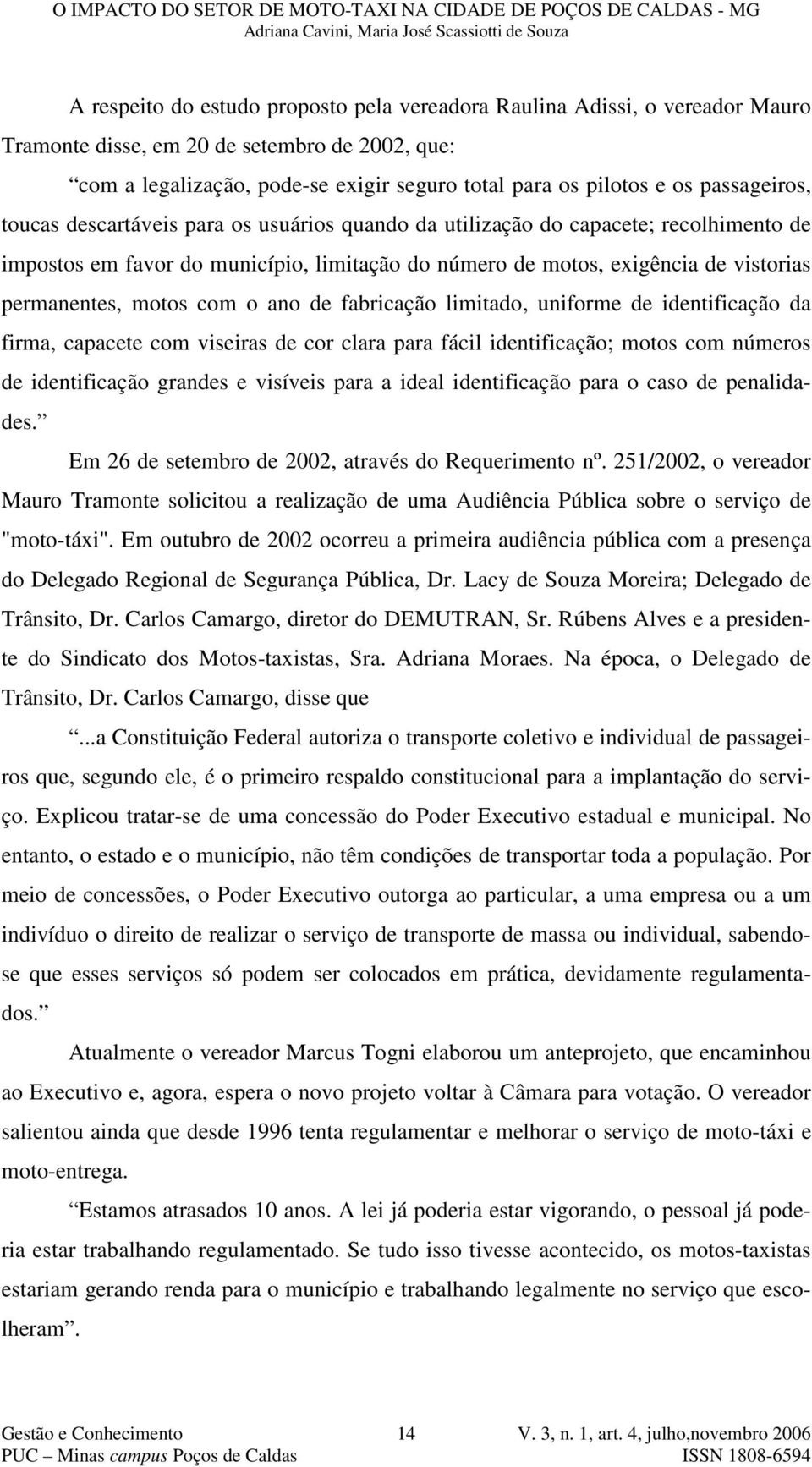 motos com o ano de fabricação limitado, uniforme de identificação da firma, capacete com viseiras de cor clara para fácil identificação; motos com números de identificação grandes e visíveis para a