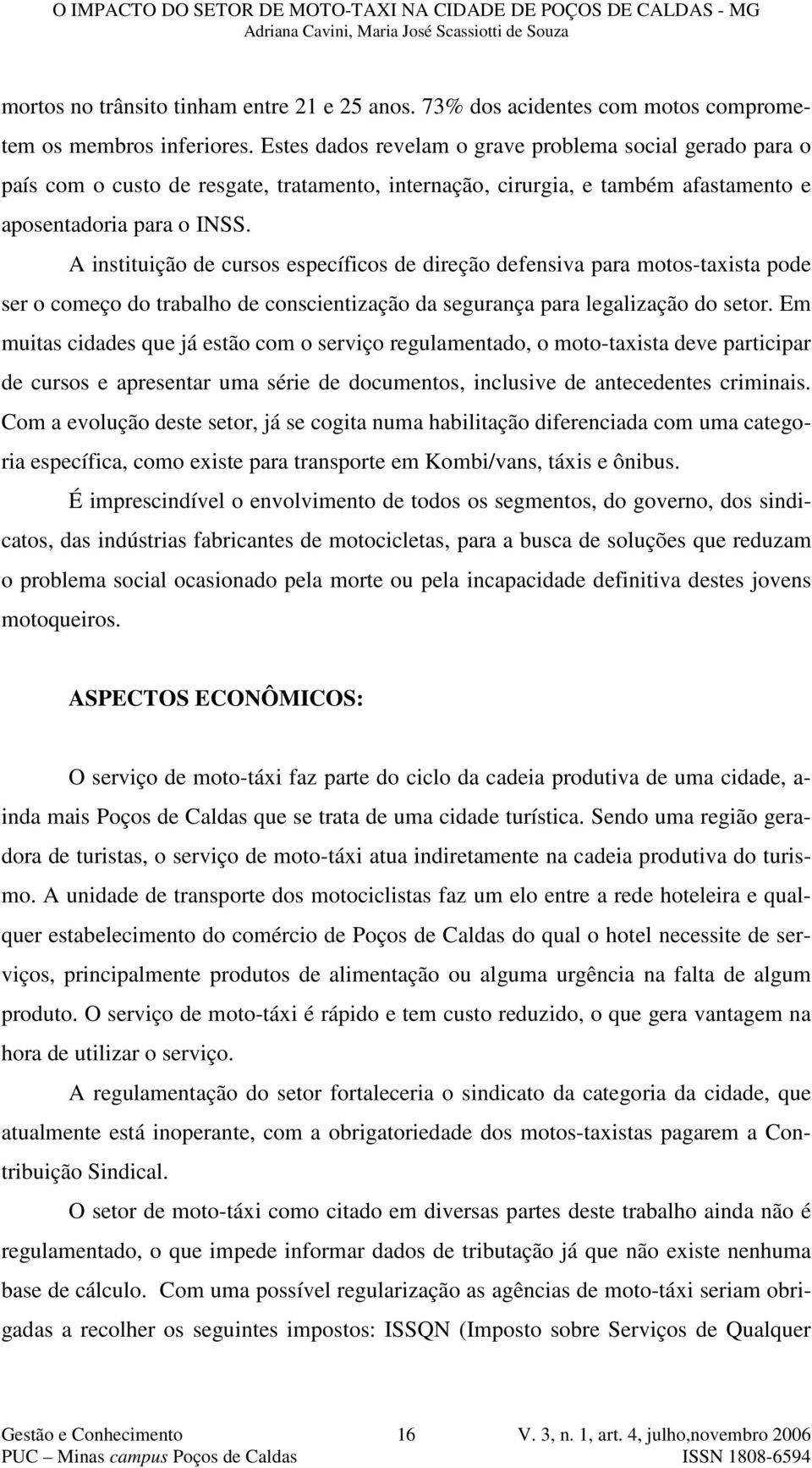 A instituição de cursos específicos de direção defensiva para motos-taxista pode ser o começo do trabalho de conscientização da segurança para legalização do setor.