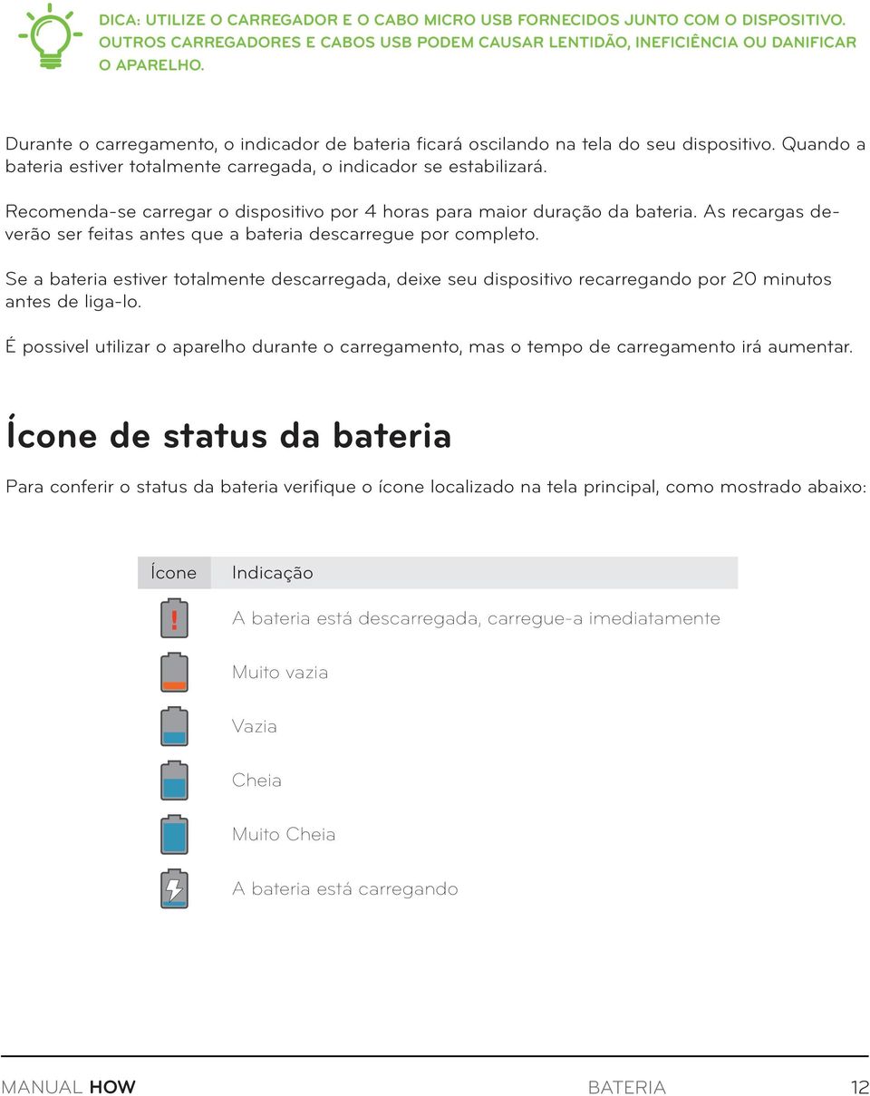 Recomenda-se carregar o dispositivo por 4 horas para maior duração da bateria. As recargas deverão ser feitas antes que a bateria descarregue por completo.