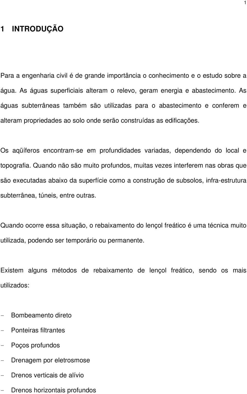 Os aqüíferos encontram-se em profundidades variadas, dependendo do local e topografia.