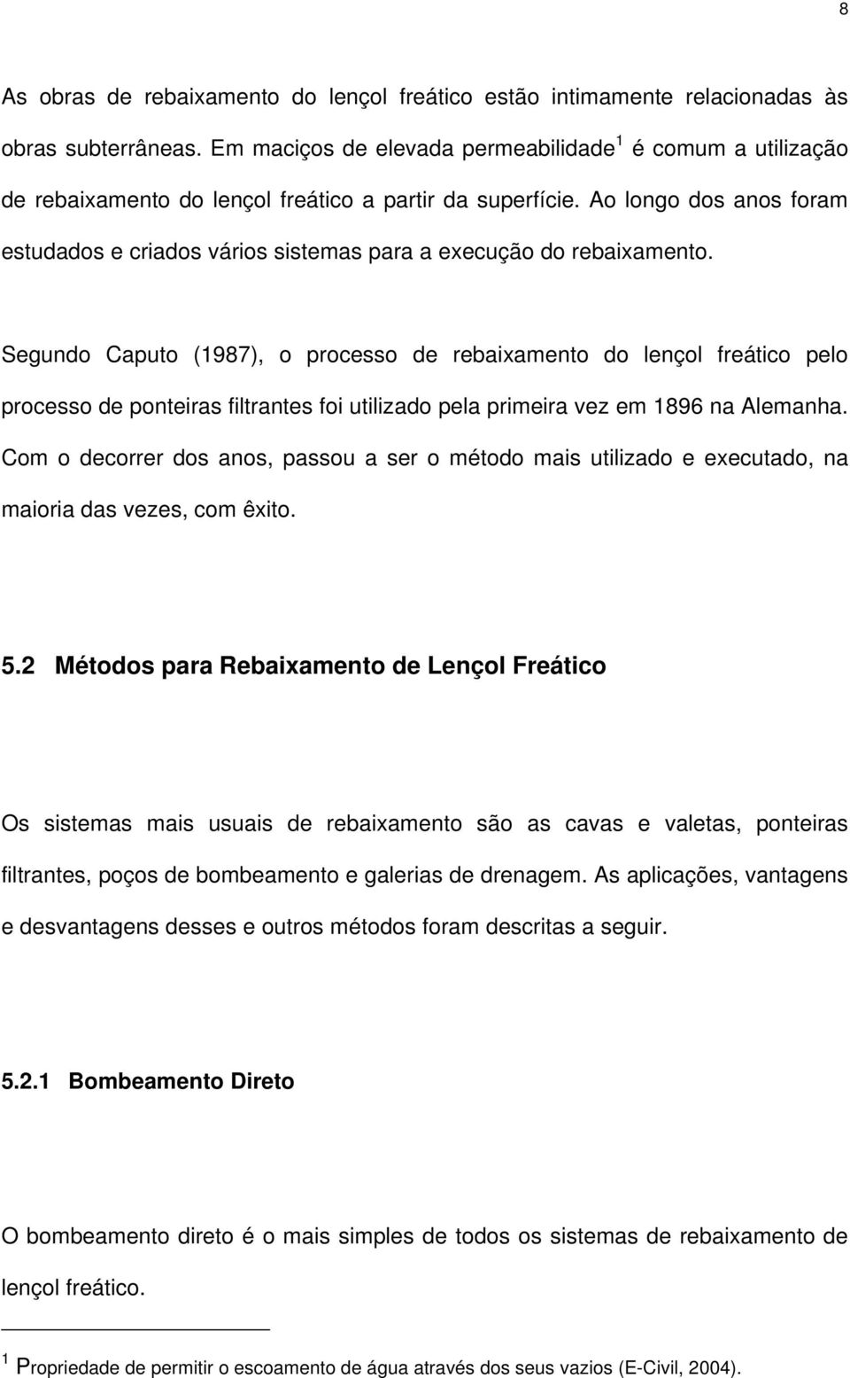 Ao longo dos anos foram estudados e criados vários sistemas para a execução do rebaixamento.