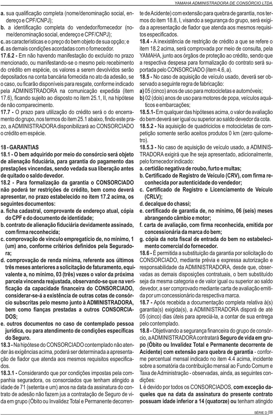 2 - Em não havendo manifestação do excluído no prazo mencionado, ou manifestando-se o mesmo pelo recebimento do crédito em espécie, os valores a serem devolvidos serão depositados na conta bancária