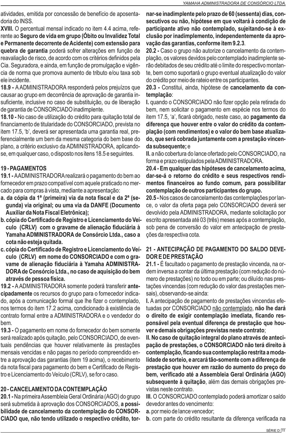 de acordo com os critérios definidos pela Cia. Seguradora, e ainda, em função de promulgação e vigência de norma que promova aumento de tributo e/ou taxa sob ele incidente. 18.