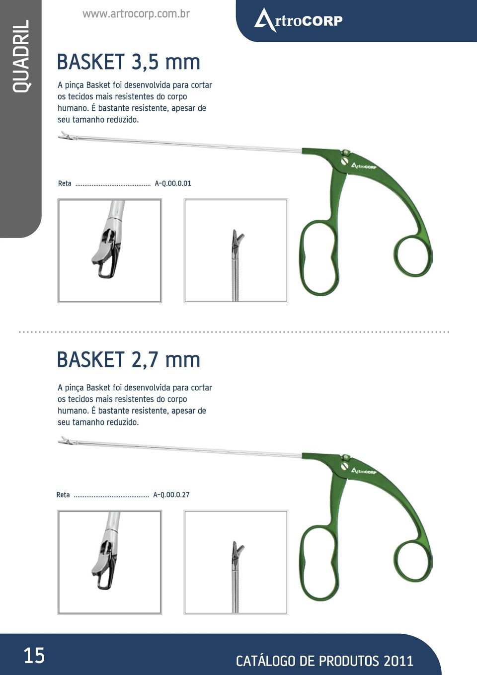 .0.01 BASKET 2,7 mm A pinça Basket foi desenvolvida para cortar os tecidos mais resistentes do .0.27 15 CATÁLOGO DE PRODUTOS 2011