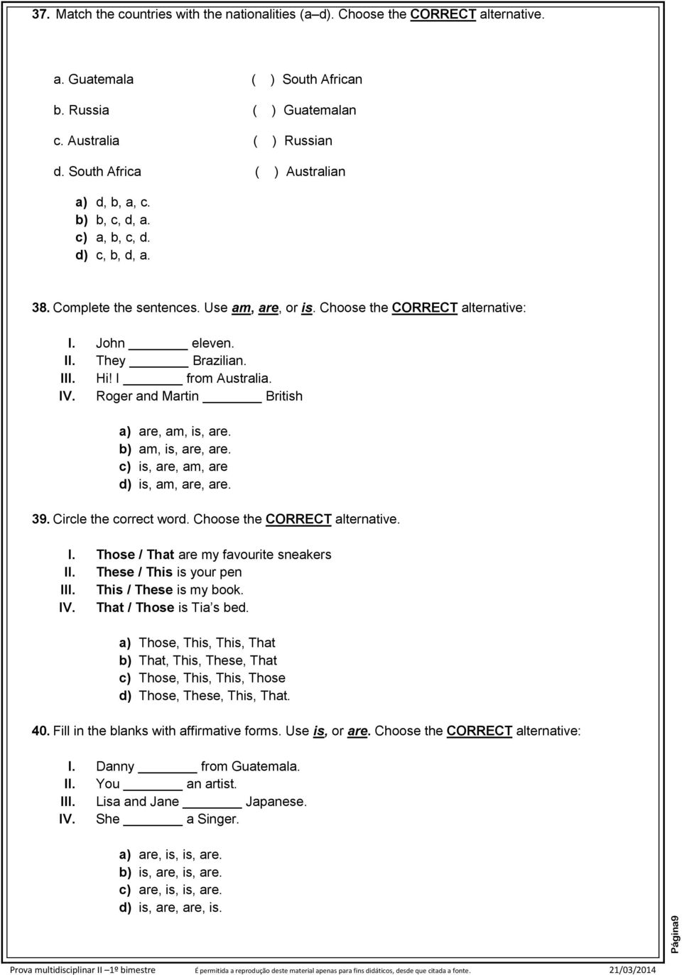 They Brazilian. III. Hi! I from Australia. IV. Roger and Martin British a) are, am, is, are. b) am, is, are, are. c) is, are, am, are d) is, am, are, are. 39. Circle the correct word.