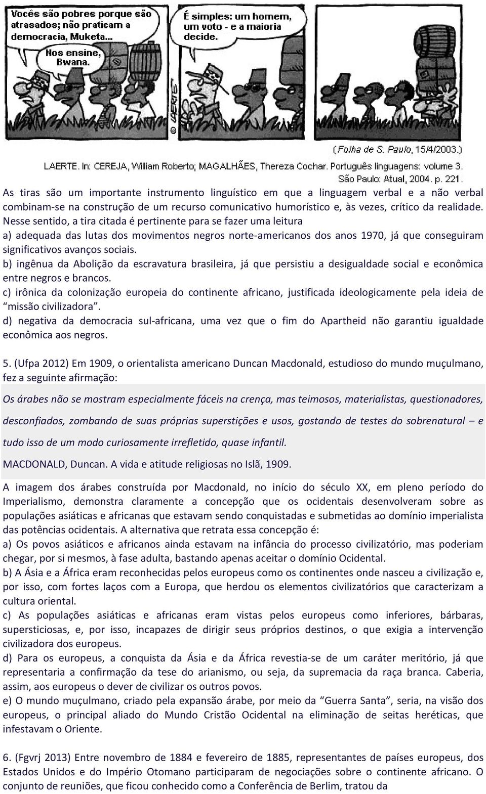 b) ingênua da Abolição da escravatura brasileira, já que persistiu a desigualdade social e econômica entre negros e brancos.